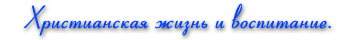 Христианская жизнь и воспитание.